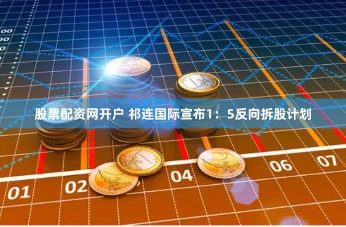 股票配资网开户 祁连国际宣布1：5反向拆股计划