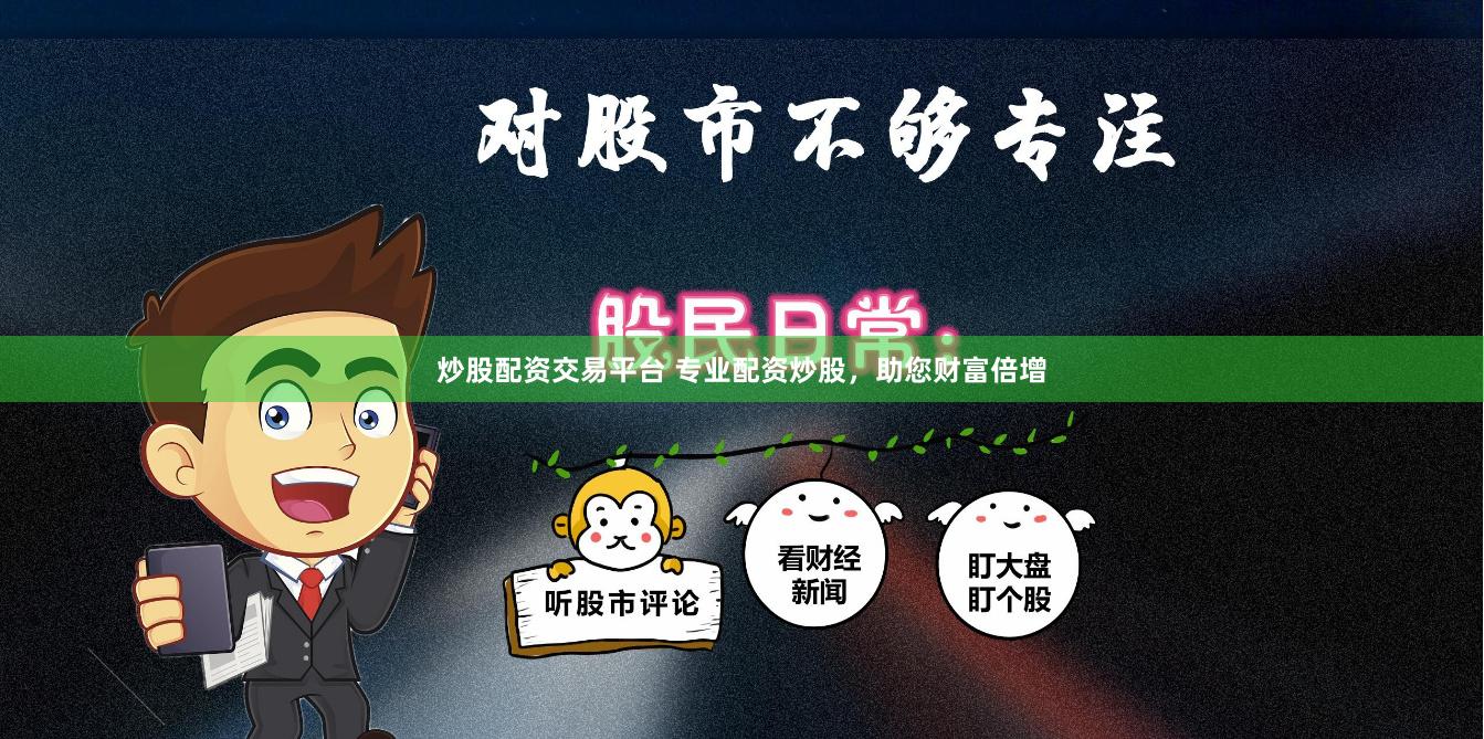 炒股配资交易平台 专业配资炒股，助您财富倍增
