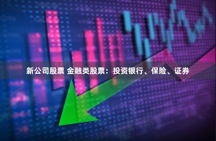 新公司股票 金融类股票：投资银行、保险、证券