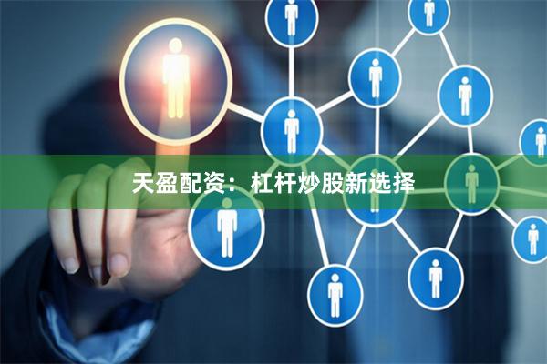 天盈配资：杠杆炒股新选择