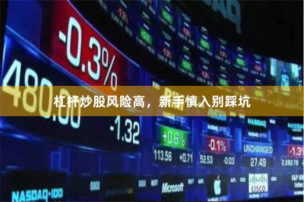 杠杆炒股风险高，新手慎入别踩坑
