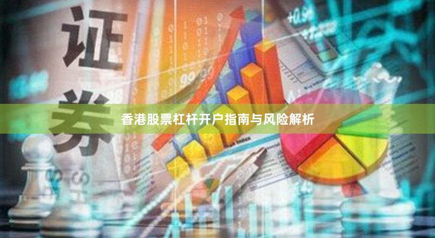 香港股票杠杆开户指南与风险解析